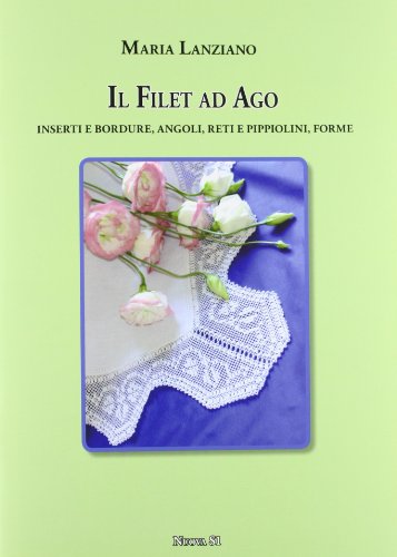 Il filet ad ago. Inserti e bordure, angoli, reti e pippiolini, forme (Merletti e ricami) von Nuova S1