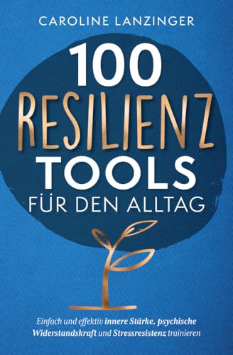 100 Resilienz Tools für den Alltag | Einfach und effektiv innere Stärke, psychische Widerstandskraft und Stressresistenz trainieren 100 Resilienz Tools für den Alltag | Einfach und effektiv innere Stärke, psychische Widerstandskraft und Stressresistenz trainieren