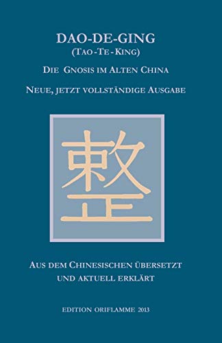 Dao-De-Ging (Tao-Te-King): Die Gnosis im Alten China: Die Gnosis im Alten China. Neue, jetzt vollständige Ausgabe. Vollständig neu aus dem Chinesischen übersetzt und aktuell erklärt