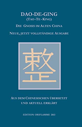 Dao-De-Ging (Tao-Te-King): Die Gnosis im Alten China: Die Gnosis im Alten China. Neue, jetzt vollständige Ausgabe. Vollständig neu aus dem Chinesischen übersetzt und aktuell erklärt von Edition Oriflamme