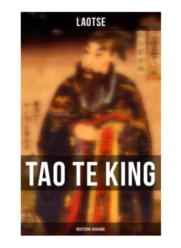 Tao Te King (Deutsche Ausgabe): Das Buch vom Sinn und Leben: Daodejing - Die Gründungsschrift des Daoismus (Aus der Serie Chinesische Weisheiten)