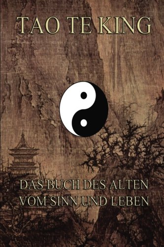 Tao Te King: Das Buch des Alten vom Sinn und Leben Tao Te King: Das Buch des Alten vom Sinn und Leben