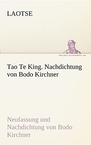 Tao Te King. Nachdichtung von Bodo Kirchner: Neufassung und Nachdichtung von Bodo Kirchner (TREDITION CLASSICS) von tredition