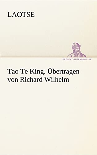 Tao Te King. Übertragen von Richard Wilhelm (TREDITION CLASSICS)
