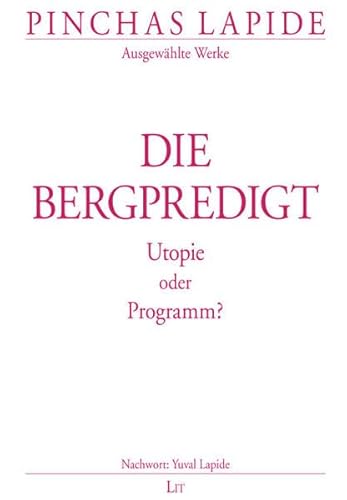 Bergpredigt: Utopie oder Programm?: Utopie oder Programm?. Nachw. v. Yuval Lapide (Pinchas Lapide / Wegbereitende Texte des jüdisch-christlichen Dialogs) von LIT Verlag