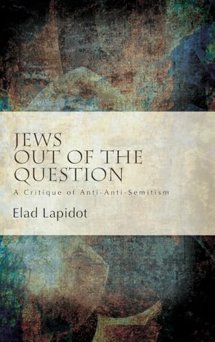 Jews Out of the Question: A Critique of Anti-Anti-Semitism (Suny Series, Philosophy and Race)