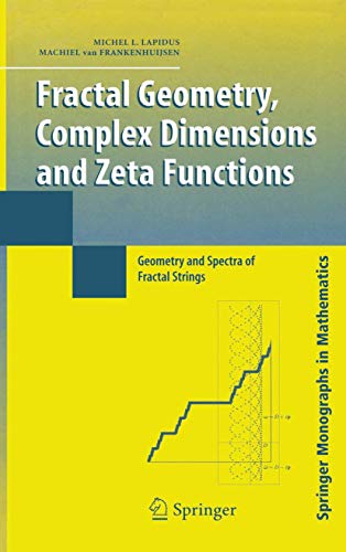 Fractal Geometry, Complex Dimensions and Zeta Functions: Geometry and Spectra of Fractal Strings (Springer Monographs in Mathematics)
