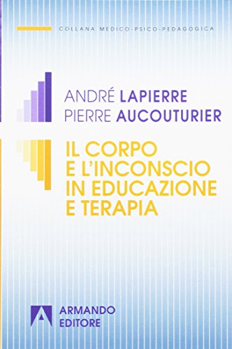 Il corpo e l'inconscio in educazione e terapia (Medico-psico-pedagogica) von Armando Editore