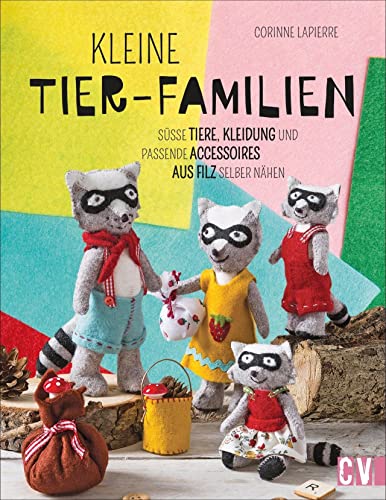 Kleine Tier-Familien: Süße Tiere, Kleidung und passende Accessoires aus Filz selber nähen von Christophorus Verlag