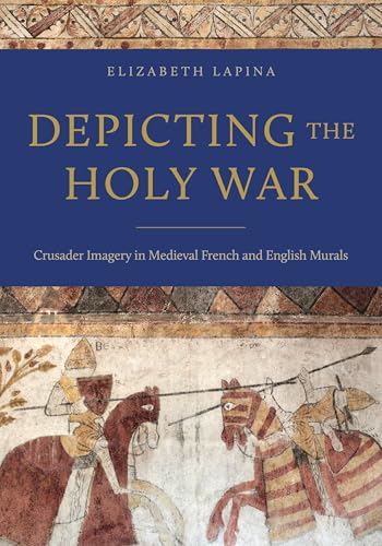 Depicting the Holy War: Crusader Imagery in Medieval French and English Murals Depicting the Holy War: Crusader Imagery in Medieval French and English Murals von Pennsylvania State University Press