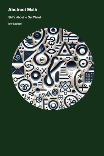 Abstract Math: Shit's About to Get Weird Abstract Math: Shit's About to Get Weird von Igor's Fucking Awesome Math Books
