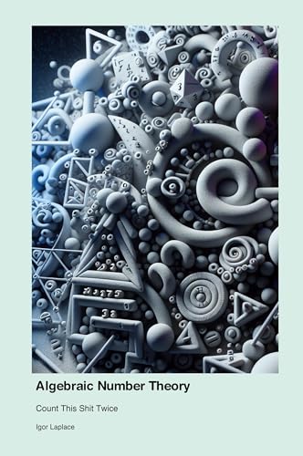 Algebraic Number Theory: Count This Shit Twice von Igor's Fucking Awesome Math Books
