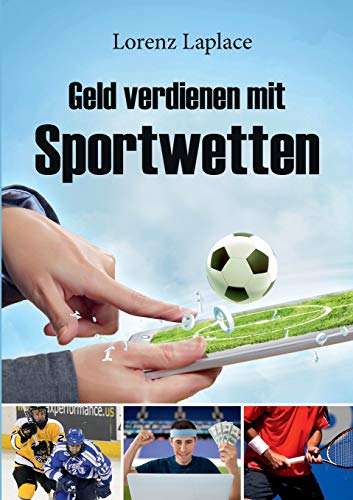 Geld verdienen mit Sportwetten: Das ultimative Handbuch für Sportwetten mit System Geld verdienen mit Sportwetten: Das ultimative Handbuch für Sportwetten mit System