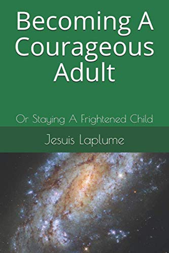 Becoming A Courageous Adult: Or Staying A Frightened Child von Independently published
