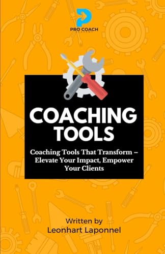 Coaching Tools: Coaching Tools that Transform. Elevate Your Impact. Empower your Clients (The Coaching Tools Series) von Independently published
