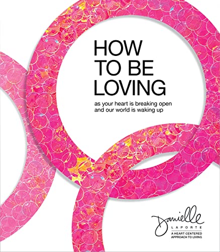 How to Be Loving: While Your Heart is Breaking Open and Our World is Waking Up von Sounds True Inc