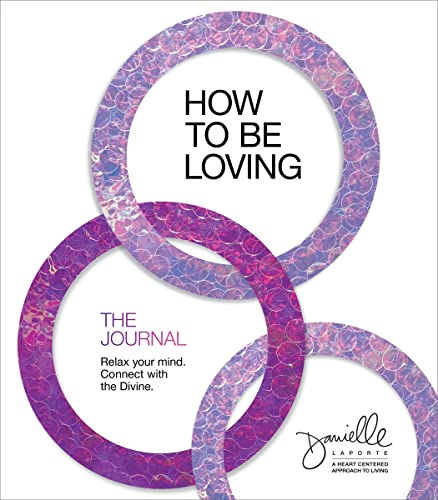 How to Be Loving: The Journal: The Journal: Relax Your Mind. Connect With the Divine. von Sounds True