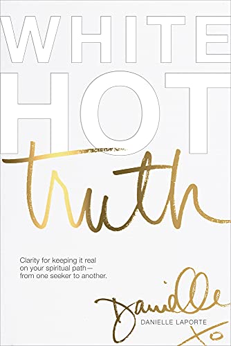 White Hot Truth: Clarity for Keeping It Real on Your Spiritual Path - from One Seeker to Another