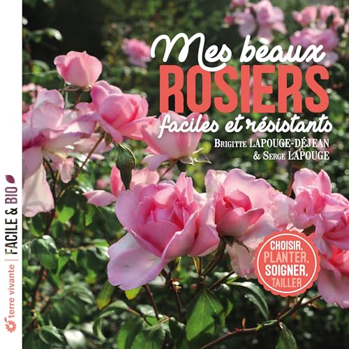 Mes beaux rosiers, faciles et résistants: Choisir, planter, soigner, tailler von TERRE VIVANTE