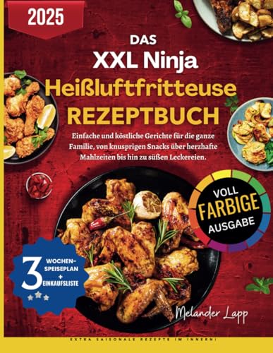 Das XXL Ninja Heißluftfritteuse Rezeptbuch: Einfache und köstliche Gerichte für die ganze Familie, von knusprigen Snacks über herzhafte Mahlzeiten bis hin zu süßen Leckereien. von Independently published