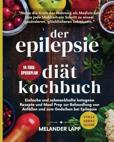 Der Epilepsie Diät Kochbuch: Einfache und schmackhafte ketogene Rezepte und Meal Prep zur Behandlung von Anfällen und zum Gedeihen bei Epilepsie von Independently published
