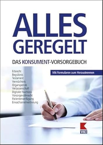 Alles geregelt. Das KONSUMENT-Vorsorgebuch: Begräbnis. Digitaler Nachlass. Erbrecht. Organspende. Patientenverfügung. Testament. Vorsorgevollmacht. Erwachsenenvertretung. Vermächtnis. Verlassenschaft von VKI