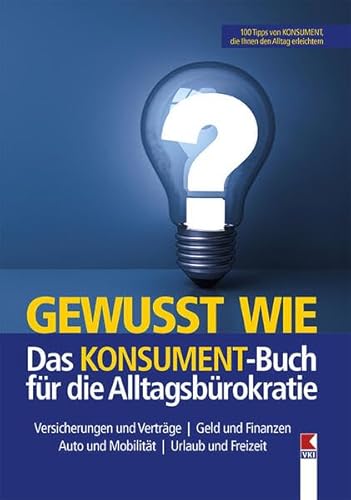 Gewusst wie. Das KONSUMENT-Buch für die Alltagsbürokratie: Versicherungen und Verträge. Geld und Finanzen. Auto und Mobilität. Urlaub und Freizeit Gewusst wie. Das KONSUMENT-Buch für die Alltagsbürokratie: Versicherungen und Verträge. Geld und Finanzen. Auto und Mobilität. Urlaub und Freizeit