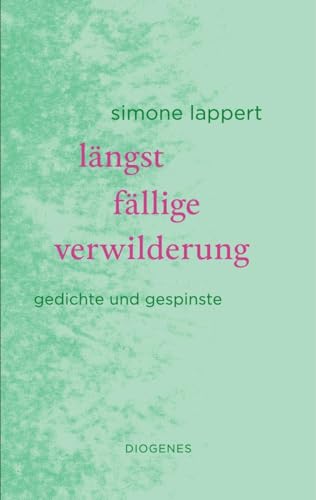längst fällige verwilderung: Gedichte und Gespinste von Diogenes Verlag AG