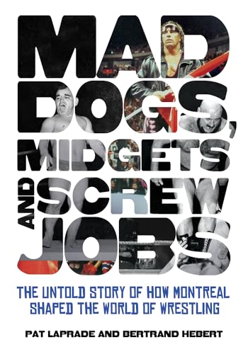 Mad Dogs, Midgets and Screw Jobs: The Untold Story of How Montreal Shaped the World of Wrestling von ECW Press