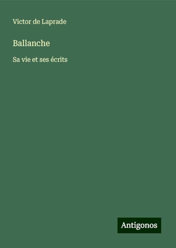 Ballanche: Sa vie et ses écrits von Antigonos Verlag