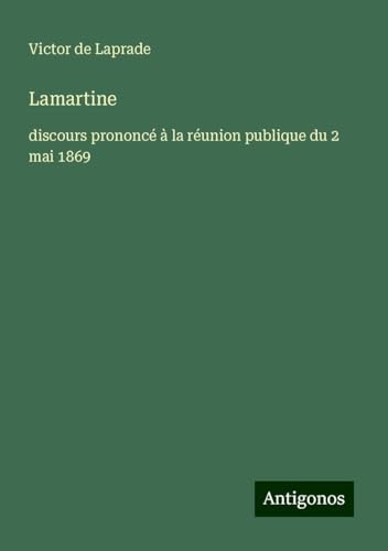Lamartine: discours prononcé à la réunion publique du 2 mai 1869 von Antigonos Verlag