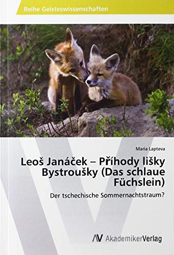 Leoš Janáček – Příhody lišky Bystroušky (Das schlaue Füchslein): Der tschechische Sommernachtstraum? von AV Akademikerverlag