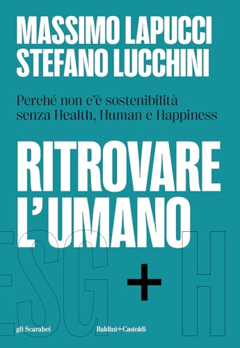 Ritrovare l'umano. Perché non c'è sostenibilità senza Health, Human e Happiness (Gli scarabei) von Baldini + Castoldi