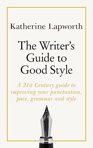 The Writer's Guide to Good Style: A 21st Century guide to improving your punctuation, pace, grammar and style (Teach Yourself)