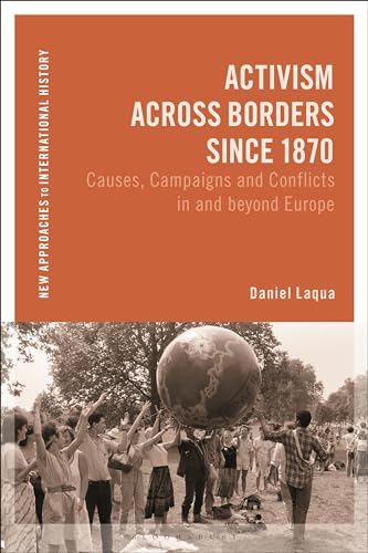 Activism across Borders since 1870: Causes, Campaigns and Conflicts in and beyond Europe (New Approaches to International History) von Bloomsbury Academic