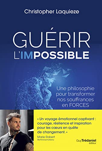Guérir l'impossible - Une philosophie pour transformer nos souffrance en forces: Une philosophie pour transformer nos souffrances en force