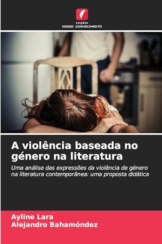 A violência baseada no género na literatura: Uma análise das expressões da violência de género na literatura contemporânea: uma proposta didática von Edições Nosso Conhecimento
