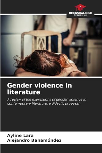 Gender violence in literature: A review of the expressions of gender violence in contemporary literature: a didactic proposal von Our Knowledge Publishing
