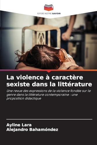 La violence à caractère sexiste dans la littérature: Une revue des expressions de la violence fondée sur le genre dans la littérature contemporaine : une proposition didactique von Editions Notre Savoir