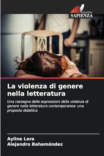 La violenza di genere nella letteratura: Una rassegna delle espressioni della violenza di genere nella letteratura contemporanea: una proposta didattica von Edizioni Sapienza