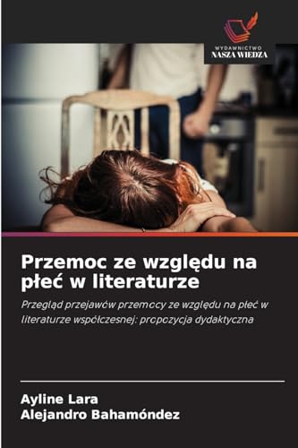 Przemoc ze względu na płeć w literaturze: Przegląd przejawów przemocy ze względu na płeć w literaturze współczesnej: propozycja dydaktyczna: Przegl¿d ... wspó¿czesnej: propozycja dydaktyczna von Wydawnictwo Nasza Wiedza