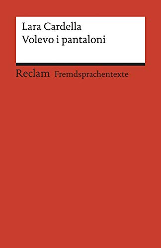 Volevo i pantaloni. Italienischer Text mit deutschen Worterklärungen. B1–B2 (GER): Cardella, Lara – Originalversion mit Erläuterungen – 19967 (Reclams Universal-Bibliothek)