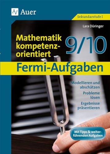 Fermi-Aufgaben-Mathematik kompetenzorientiert 9/10: Modellieren und abschätzen, Probleme lösen, Ergebnisse präsentieren (9. und 10. Klasse)