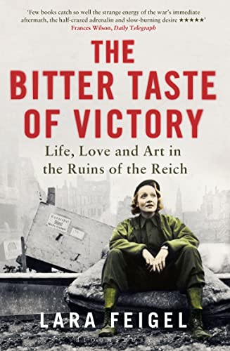 The Bitter Taste of Victory: Life, Love and Art in the Ruins of the Reich von Bloomsbury