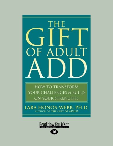 The Gift of Adult ADD: How to Transform your Challenges & Build on your Strengths von ReadHowYouWant