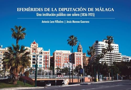 Efemérides de la Diputación de Málaga: Una institución pública con solera (1836-1925) von Maldragón Editorial