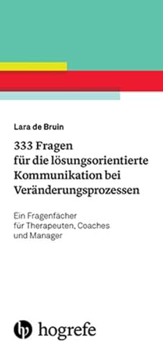 333 Fragen für die lösungsorientierte Kommunikation bei Veränderungsprozessen: Ein Fragenfächer für Therapeuten, Coaches und Manager von Hogrefe Verlag GmbH + Co.