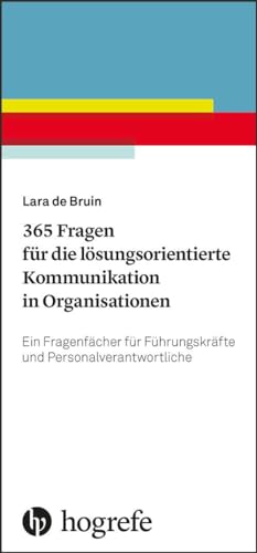 365 Fragen für die lösungsorientierte Kommunikation in Organisationen: Ein Fragenfächer für Führungskräfte und Personalverantwortliche von Hogrefe Verlag GmbH + Co.