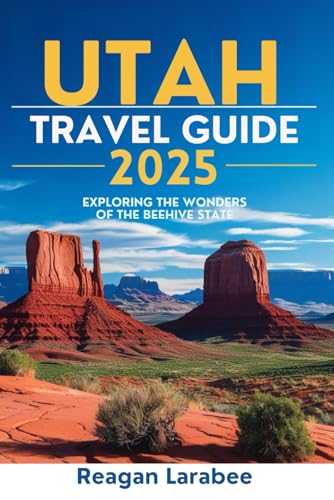 UTAH Travel Guide 2025: Exploring the Wonders of the Beehive State von Independently published
