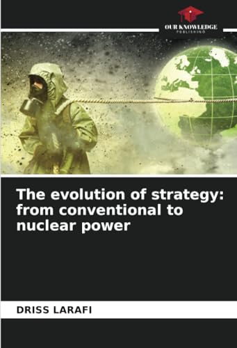 The evolution of strategy: from conventional to nuclear power: DE von Our Knowledge Publishing